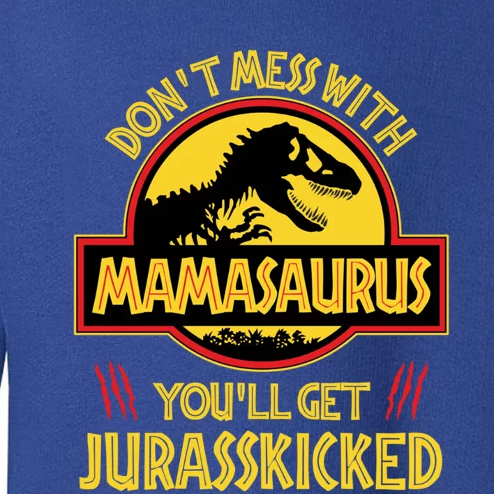 Don't Mess With Mamasaurus You'll Get Jurasskicked Funny Mom Funny Gift Toddler Sweatshirt