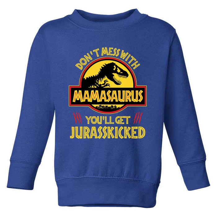 Don't Mess With Mamasaurus You'll Get Jurasskicked Funny Mom Funny Gift Toddler Sweatshirt