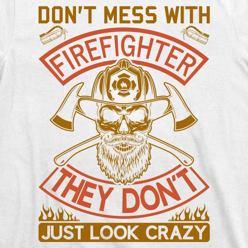 Don't Mess With Firefighter They Don't Just Look Crazy T-Shirt