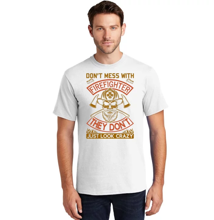 Don't Mess With Firefighter They Don't Just Look Crazy Tall T-Shirt