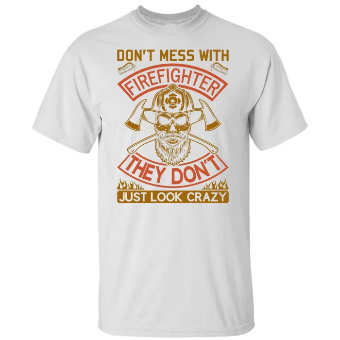 Don't Mess With Firefighter They Don't Just Look Crazy Tall T-Shirt