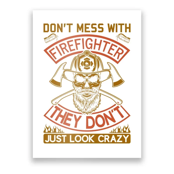 Don't Mess With Firefighter They Don't Just Look Crazy Poster