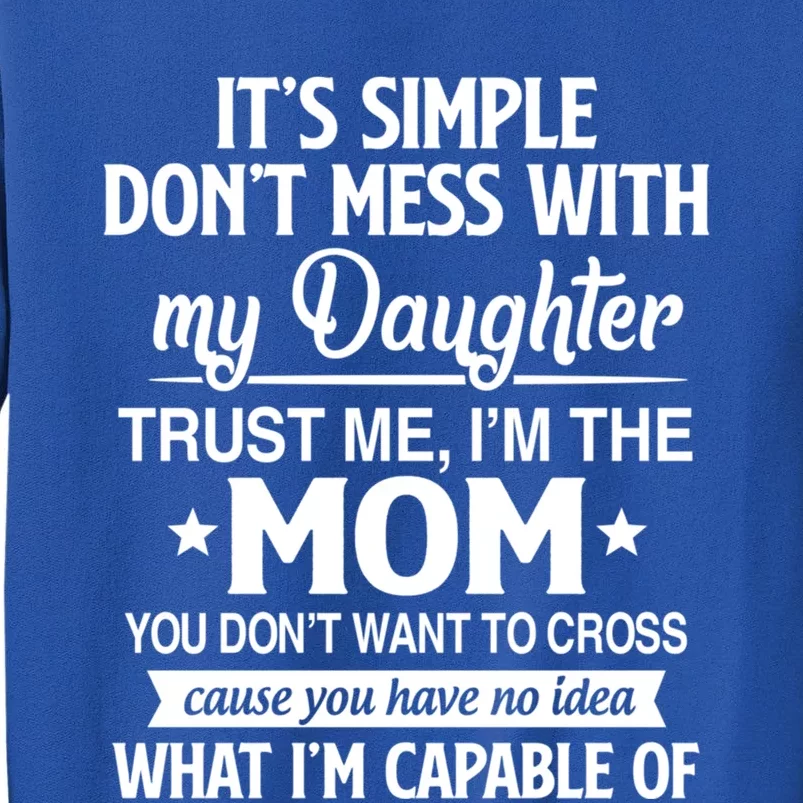 Don't Mess With My Daughter I'm Mom You Don't Want To Cross Cool Gift Tall Sweatshirt