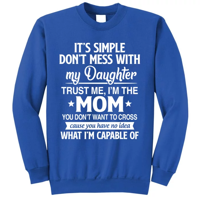 Don't Mess With My Daughter I'm Mom You Don't Want To Cross Cool Gift Tall Sweatshirt