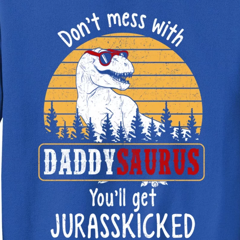 DonT Mess With Daddysaurus Get Jurasskicked Gift Tall Sweatshirt