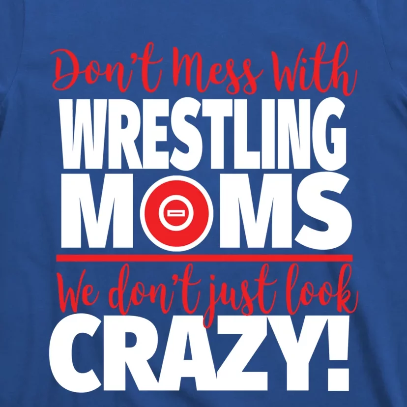 Don't Mess With Wrestling Moms Gift Crazy Wrestling Mom Great Gift T-Shirt