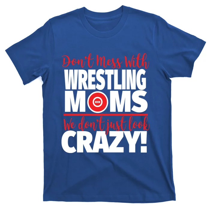 Don't Mess With Wrestling Moms Gift Crazy Wrestling Mom Great Gift T-Shirt