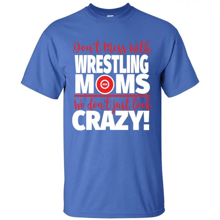 Don't Mess With Wrestling Moms Gift Crazy Wrestling Mom Great Gift Tall T-Shirt