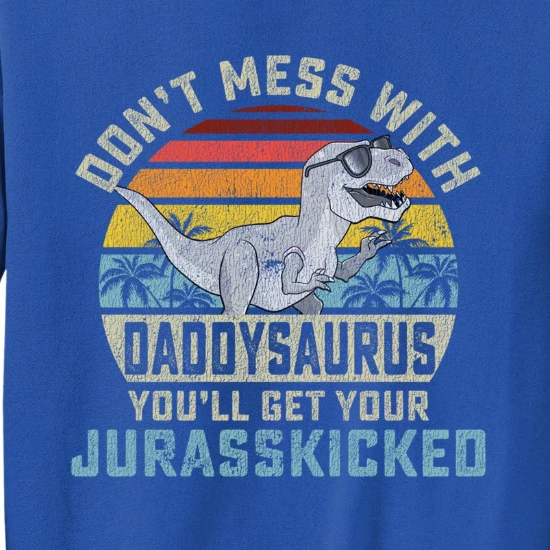 DonT Mess With Daddysaurus YouLl Get Jurasskicked Daddy Funny Gift Sweatshirt