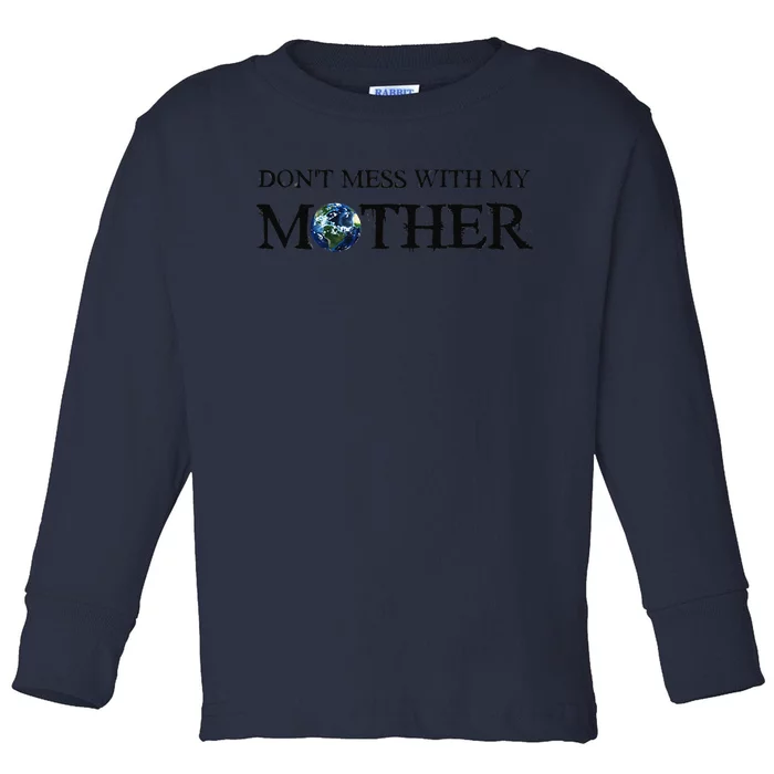 Don't Mess With My Mother Earth Day Save The Planet Toddler Long Sleeve Shirt