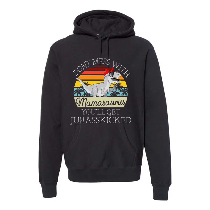 Dont Mess With Mamasaurus Youll Get Jurasskicked Premium Hoodie