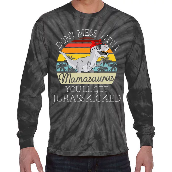 Dont Mess With Mamasaurus Youll Get Jurasskicked Tie-Dye Long Sleeve Shirt