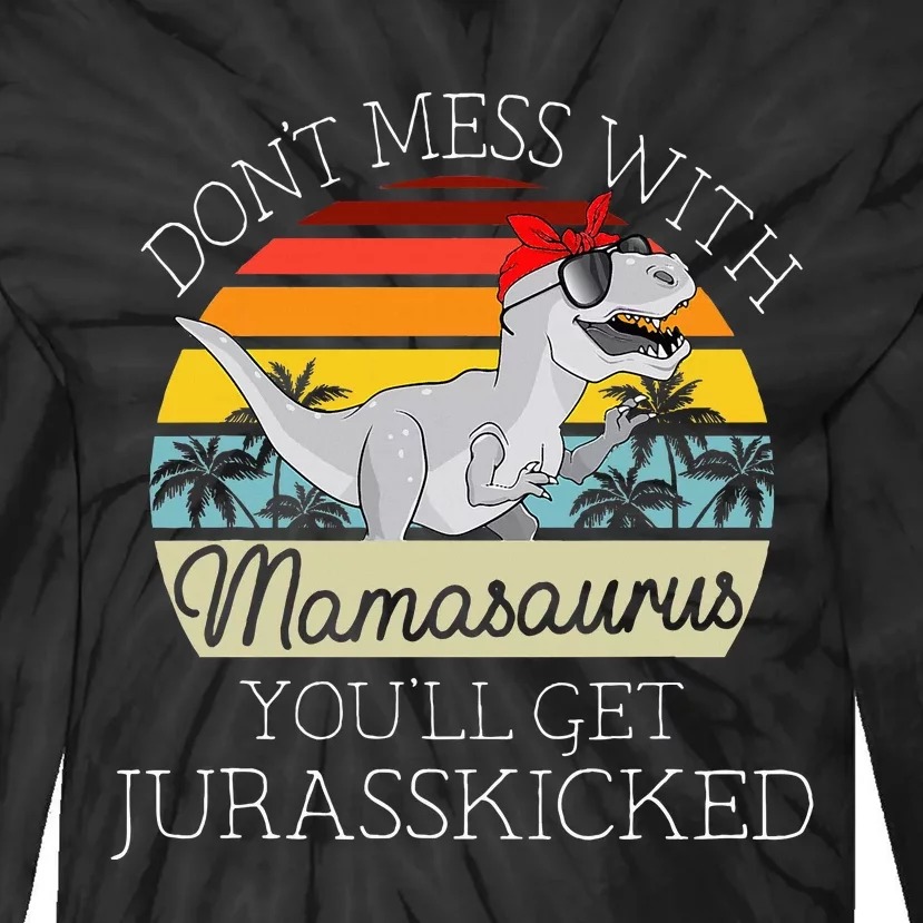 Dont Mess With Mamasaurus Youll Get Jurasskicked Tie-Dye Long Sleeve Shirt