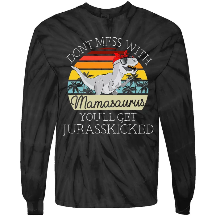 Dont Mess With Mamasaurus Youll Get Jurasskicked Tie-Dye Long Sleeve Shirt