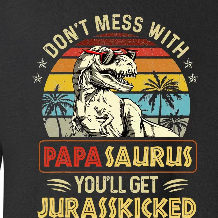 Dont Mess With Papasaurus Youll Get Jurasskicked Toddler Sweatshirt