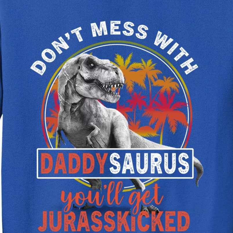 DonT Mess With Daddysaurus YouLl Get Jurasskicked Meaningful Gift Tall Sweatshirt