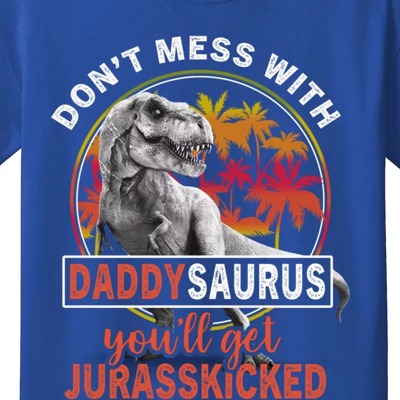 DonT Mess With Daddysaurus YouLl Get Jurasskicked Meaningful Gift Kids T-Shirt