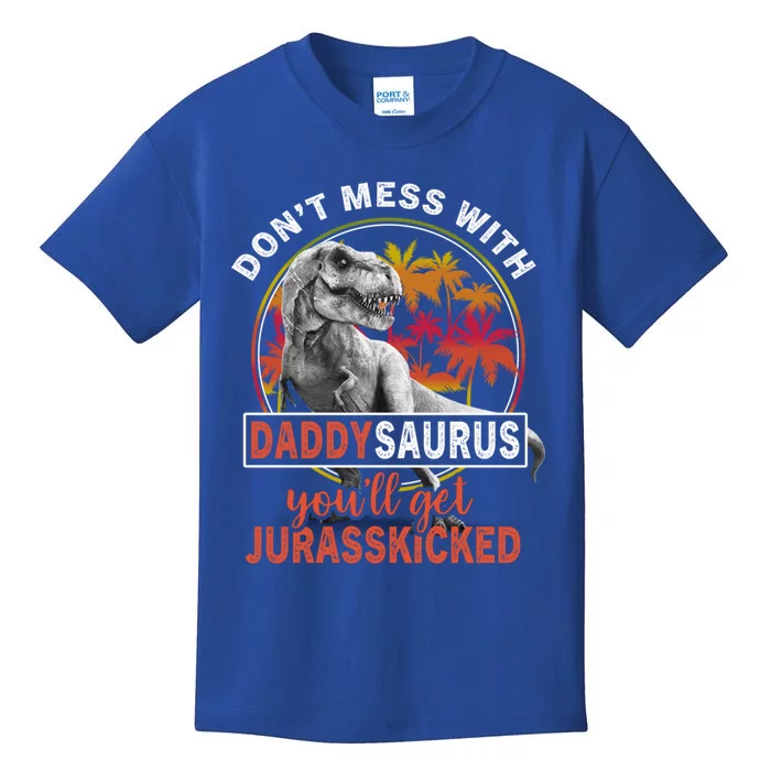 DonT Mess With Daddysaurus YouLl Get Jurasskicked Meaningful Gift Kids T-Shirt