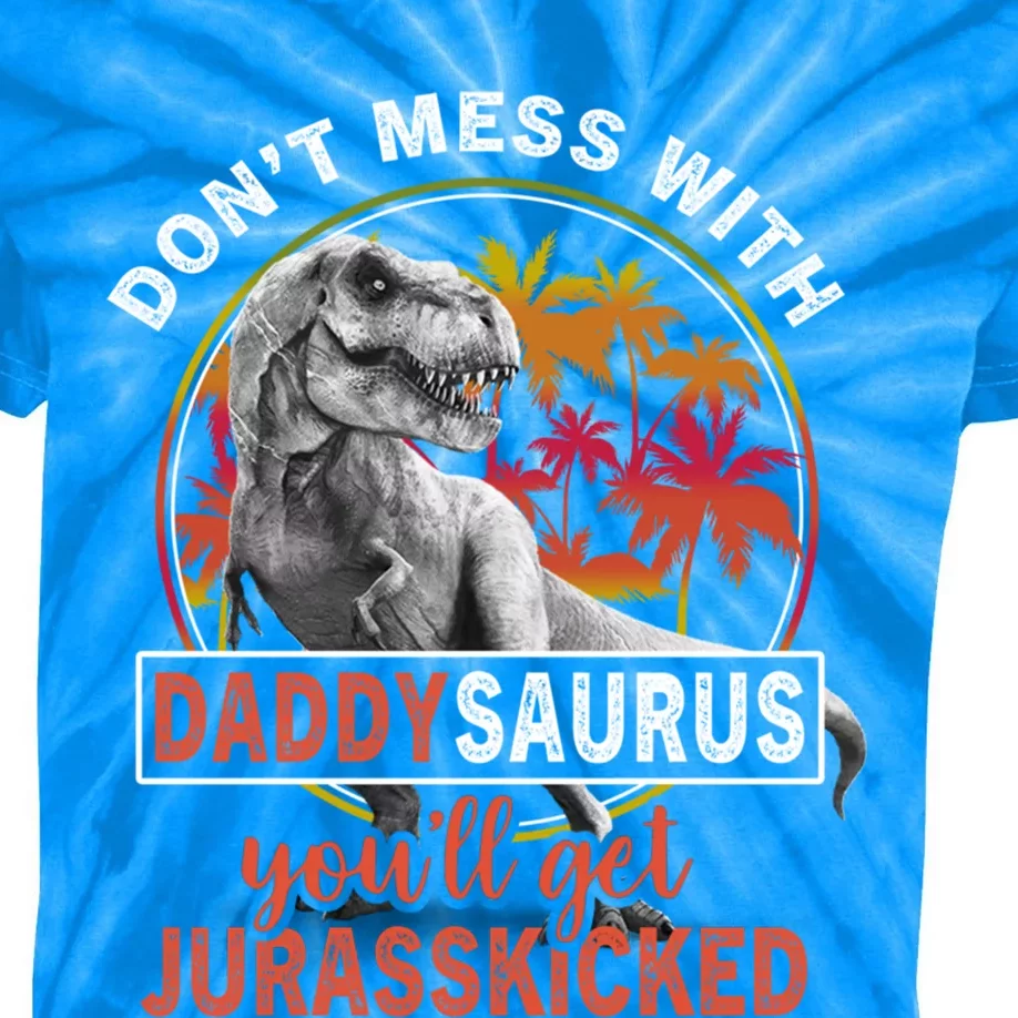 DonT Mess With Daddysaurus YouLl Get Jurasskicked Meaningful Gift Kids Tie-Dye T-Shirt