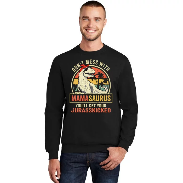 Dont Mess With Mamasaurus Youll Get Jurasskicked Mothers Day Tall Sweatshirt