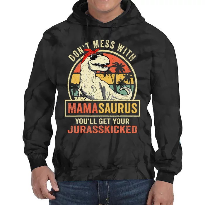 Dont Mess With Mamasaurus Youll Get Jurasskicked Mothers Day Tie Dye Hoodie