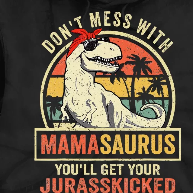 Dont Mess With Mamasaurus Youll Get Jurasskicked Mothers Day Tie Dye Hoodie