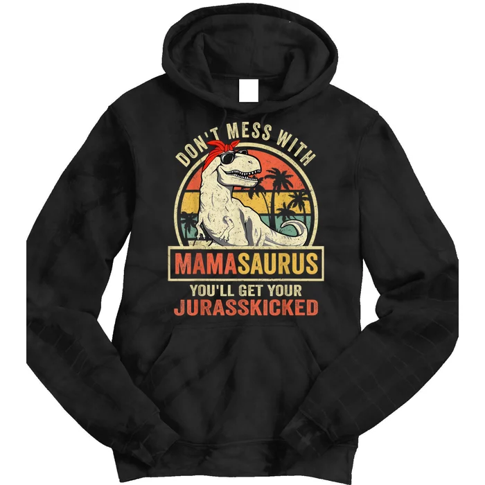 Dont Mess With Mamasaurus Youll Get Jurasskicked Tie Dye Hoodie