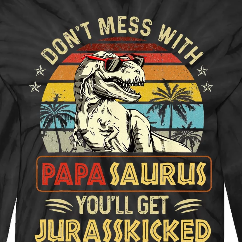 Dont Mess With Papasaurus Youll Get Jurasskicked Tie-Dye Long Sleeve Shirt