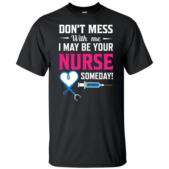 Dont Mess With Me I May Be Your Nurse Someday Tall T-Shirt