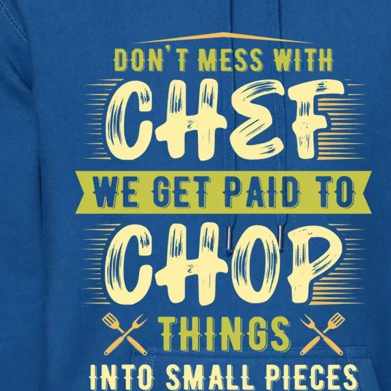 Dont Mess With Chef We Get Paid To Chop Gift Premium Hoodie