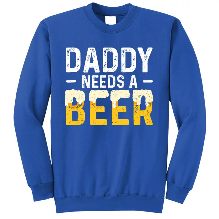 Daddy Needs A Beer Gift Fathers Day Gift Tall Sweatshirt