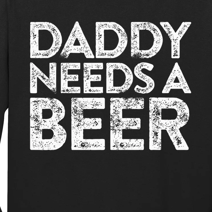 Daddy Needs A Beer FatherS Day Long Sleeve Shirt