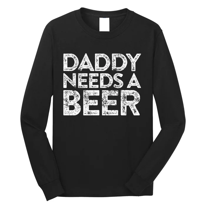 Daddy Needs A Beer FatherS Day Long Sleeve Shirt