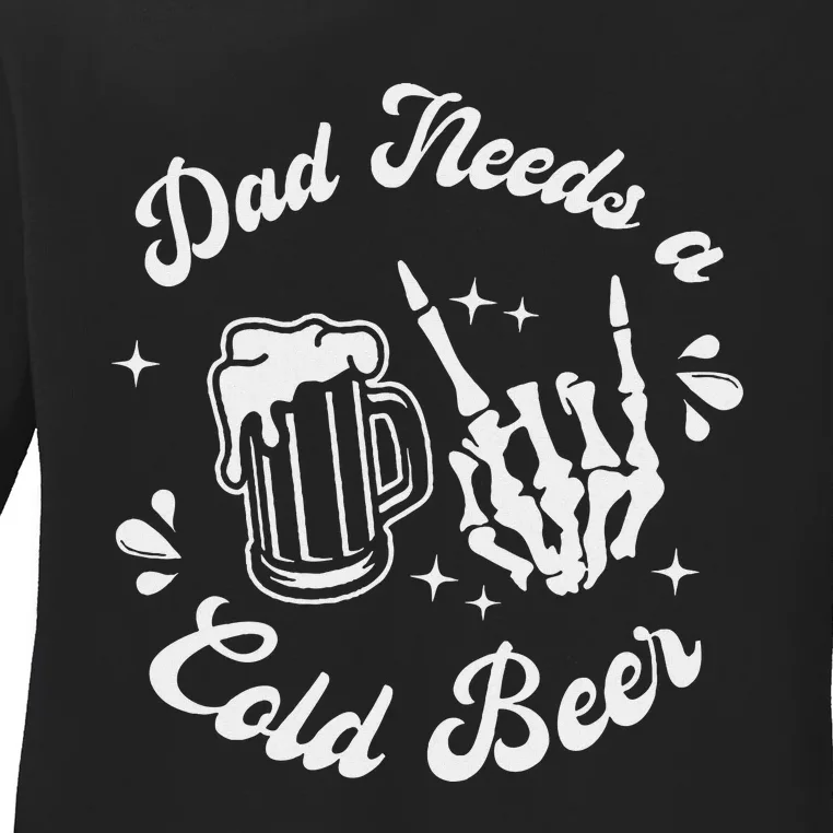 Dad Needs A Cold Beer Mug FatherS Day Craft Beer Ladies Long Sleeve Shirt