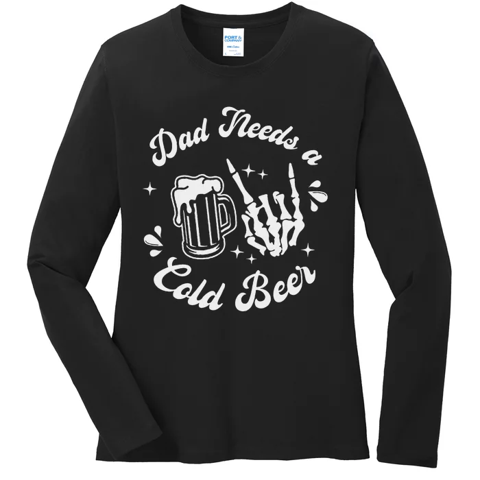 Dad Needs A Cold Beer Mug FatherS Day Craft Beer Ladies Long Sleeve Shirt