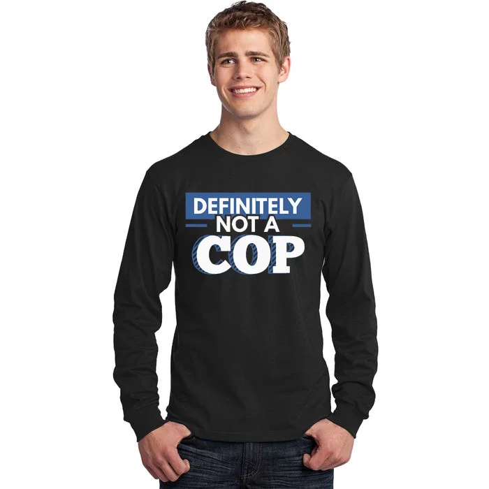 Definitely Not A Cop Funny Undercover Police Gift Tall Long Sleeve T-Shirt