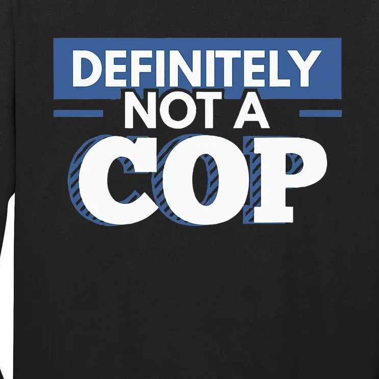 Definitely Not A Cop Funny Undercover Police Gift Tall Long Sleeve T-Shirt