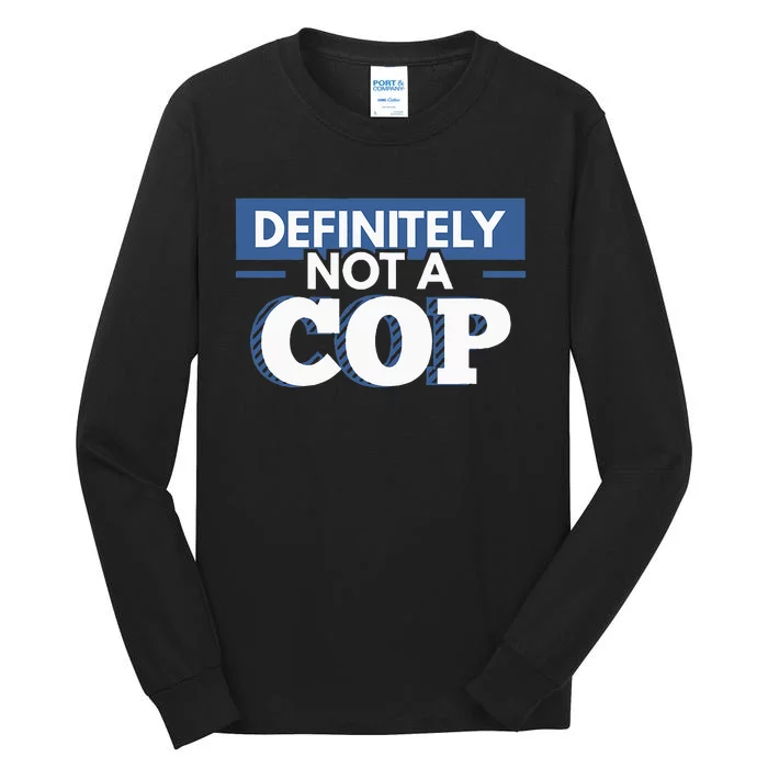 Definitely Not A Cop Funny Undercover Police Gift Tall Long Sleeve T-Shirt