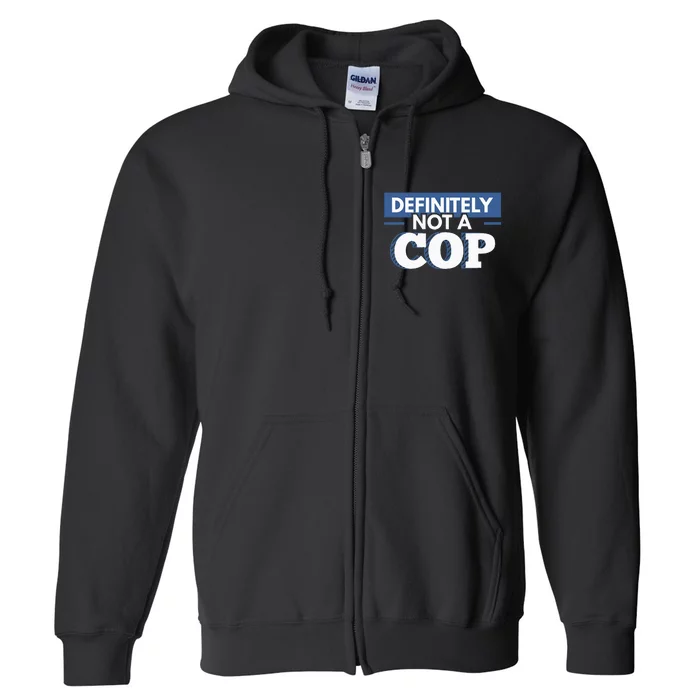 Definitely Not A Cop Funny Undercover Police Gift Full Zip Hoodie