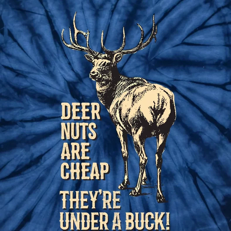 Deer Nuts Are Cheap TheyRe Under A Buck Deer Funny Hunting Tie-Dye T-Shirt