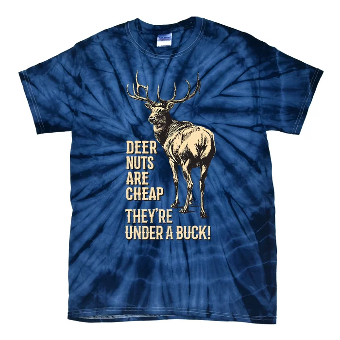 Deer Nuts Are Cheap TheyRe Under A Buck Deer Funny Hunting Tie-Dye T-Shirt