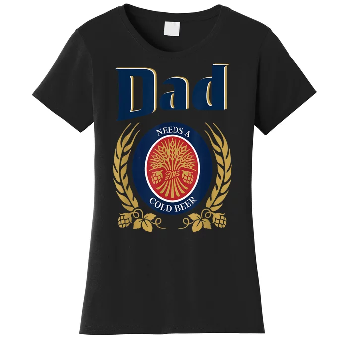 Dad Needs A Cold Beer Funny Fathers Day Women's T-Shirt