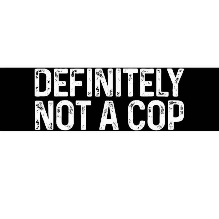 Definitely Not A Cop Undercover Definitely Not A Cop Bumper Sticker