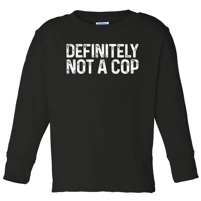 Definitely Not A Cop Undercover Definitely Not A Cop Toddler Long Sleeve Shirt