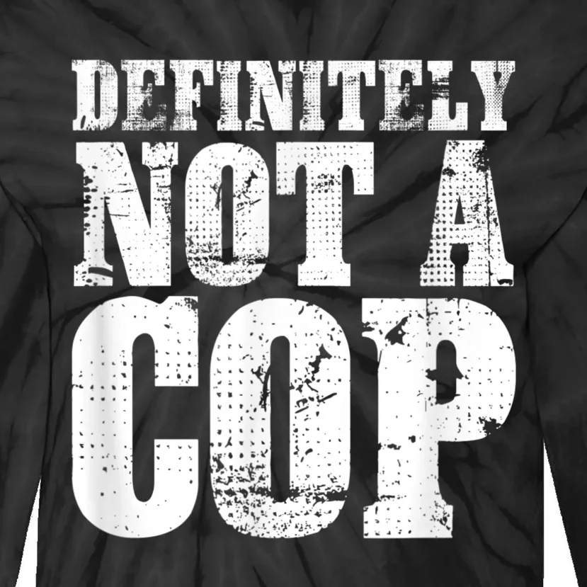 Definitely Not A Cop Funny Undercover Police Officer Apparel Tie-Dye Long Sleeve Shirt