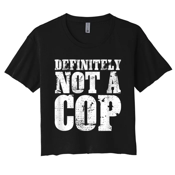 Definitely Not A Cop Funny Undercover Police Officer Apparel Women's Crop Top Tee