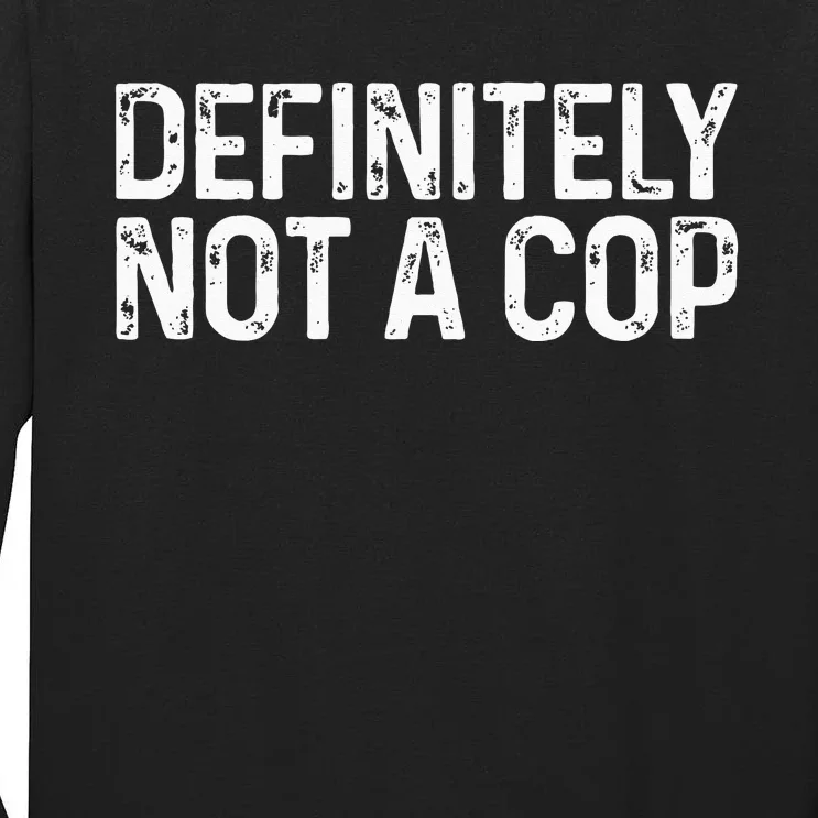 Definitely Not A Cop Undercover Definitely Not A Cop Tall Long Sleeve T-Shirt