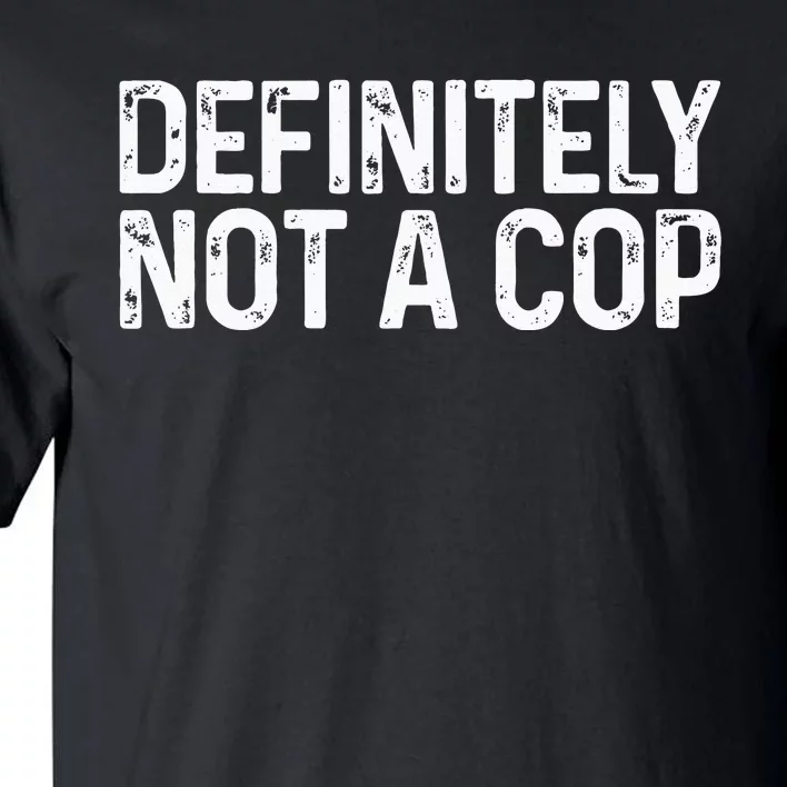 Definitely Not A Cop Undercover Definitely Not A Cop Tall T-Shirt