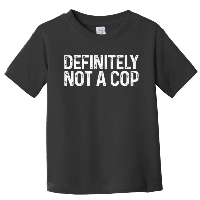 Definitely Not A Cop Undercover Definitely Not A Cop Toddler T-Shirt