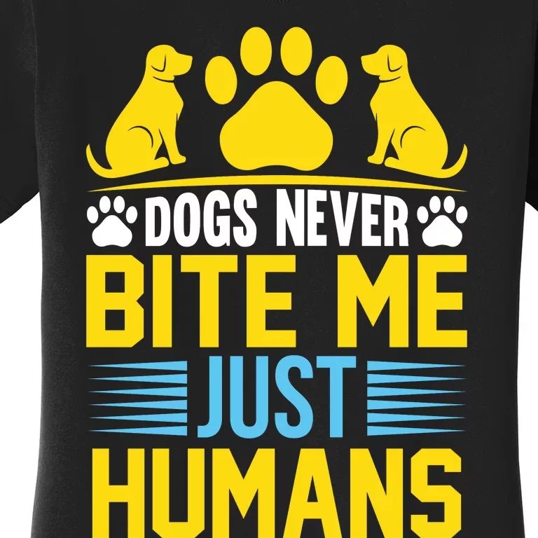 DOGS NEVER BITE ME JUST HUMANS Women's T-Shirt